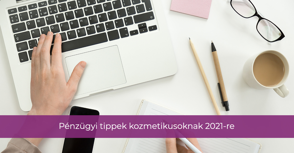 Pénzügyi tippek kozmetikusoknak 2021-re